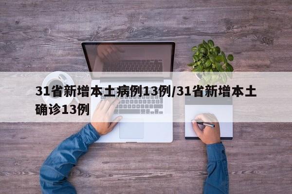 31省新增本土病例13例/31省新增本土确诊13例