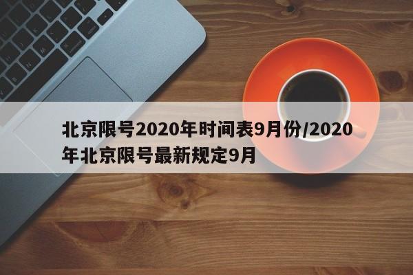 北京限号2020年时间表9月份/2020年北京限号最新规定9月