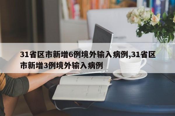 31省区市新增6例境外输入病例,31省区市新增3例境外输入病例
