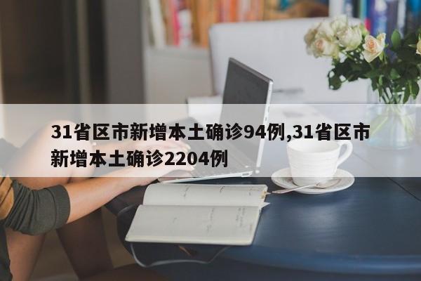 31省区市新增本土确诊94例,31省区市新增本土确诊2204例