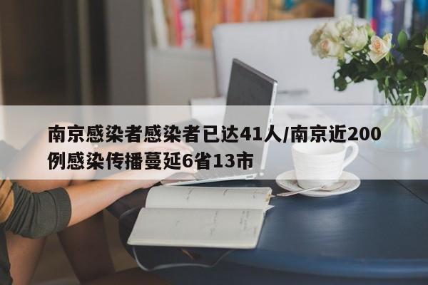 南京感染者感染者已达41人/南京近200例感染传播蔓延6省13市