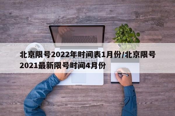 北京限号2022年时间表1月份/北京限号2021最新限号时间4月份