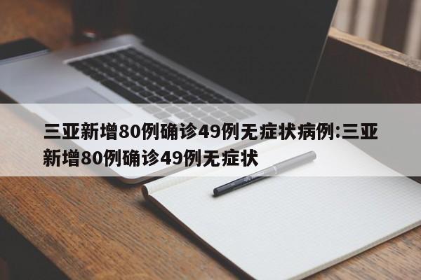 三亚新增80例确诊49例无症状病例:三亚新增80例确诊49例无症状
