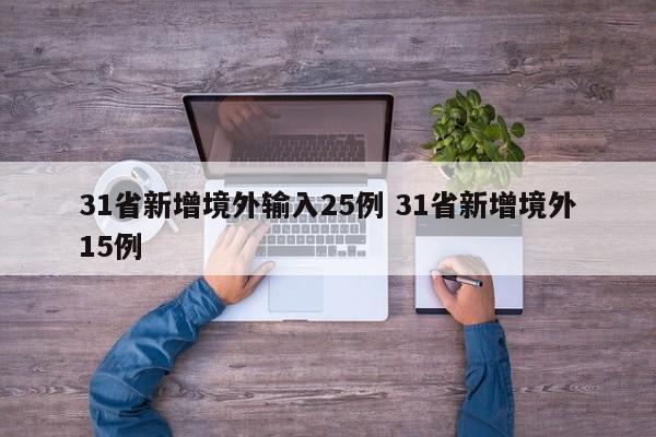 31省新增境外输入25例 31省新增境外15例