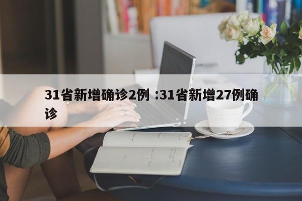 31省新增确诊2例 :31省新增27例确诊