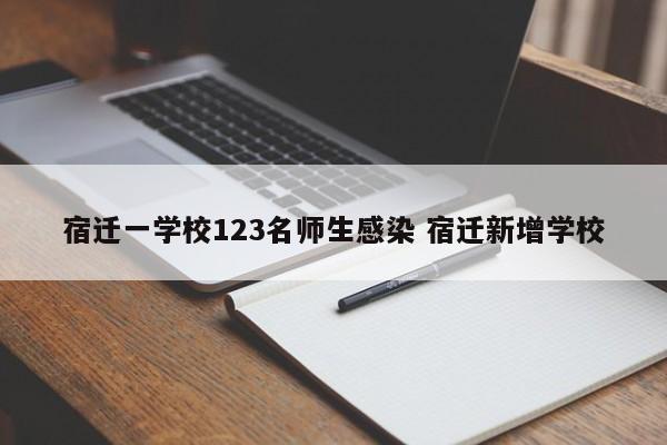 宿迁一学校123名师生感染 宿迁新增学校