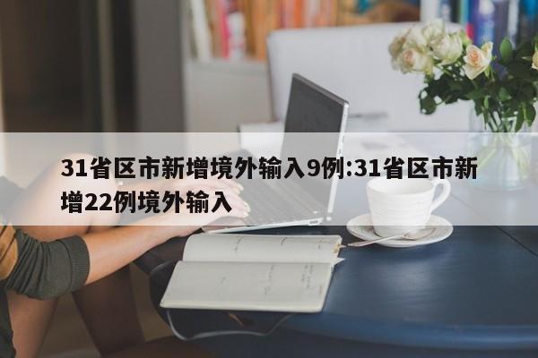 31省区市新增境外输入9例:31省区市新增22例境外输入
