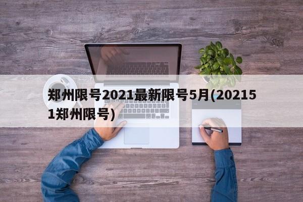 郑州限号2021最新限号5月(202151郑州限号)