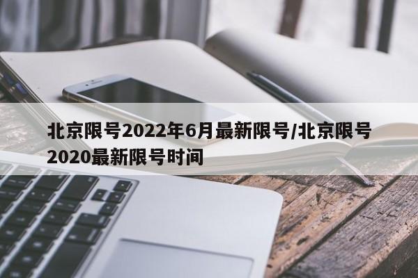 北京限号2022年6月最新限号/北京限号2020最新限号时间