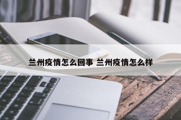 兰州疫情怎么回事 兰州疫情怎么样
