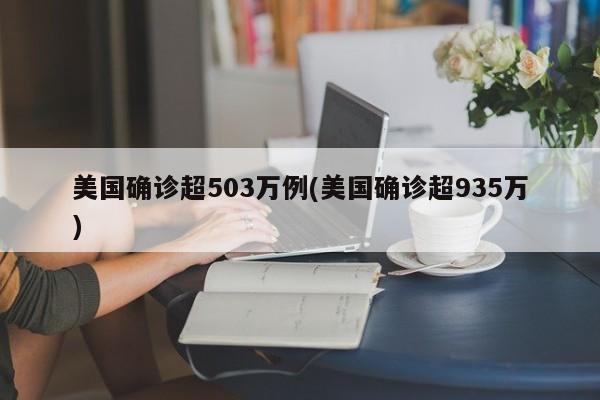 美国确诊超503万例(美国确诊超935万)