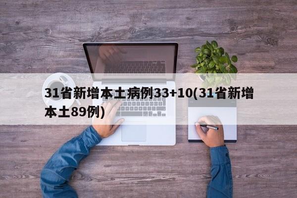 31省新增本土病例33+10(31省新增本土89例)