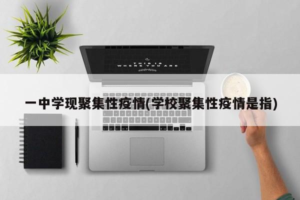 一中学现聚集性疫情(学校聚集性疫情是指)