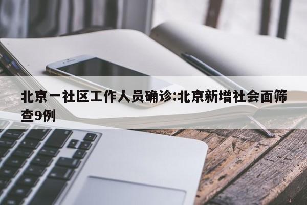 北京一社区工作人员确诊:北京新增社会面筛查9例