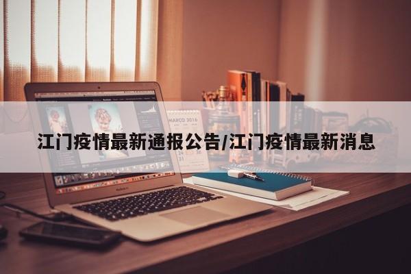 江门疫情最新通报公告/江门疫情最新消息