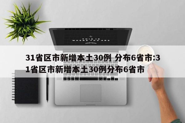 31省区市新增本土30例 分布6省市:31省区市新增本土30例分布6省市