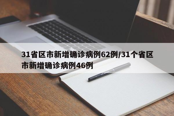 31省区市新增确诊病例62例/31个省区市新增确诊病例46例