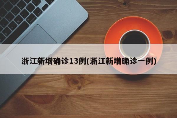 浙江新增确诊13例(浙江新增确诊一例)