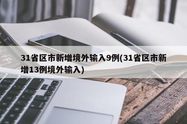 31省区市新增境外输入9例(31省区市新增13例境外输入)