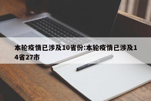 本轮疫情已涉及10省份:本轮疫情已涉及14省27市