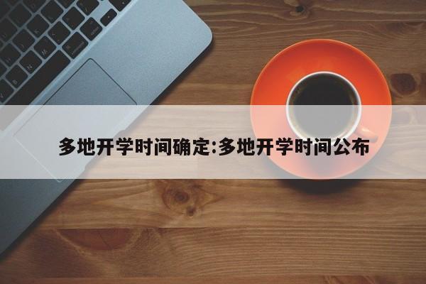 多地开学时间确定:多地开学时间公布