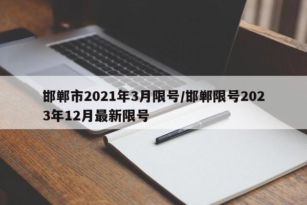 邯郸市2021年3月限号/邯郸限号2023年12月最新限号