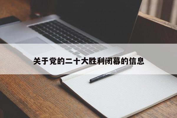 关于党的二十大胜利闭幕的信息