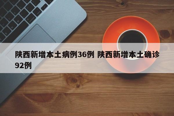 陕西新增本土病例36例 陕西新增本土确诊92例