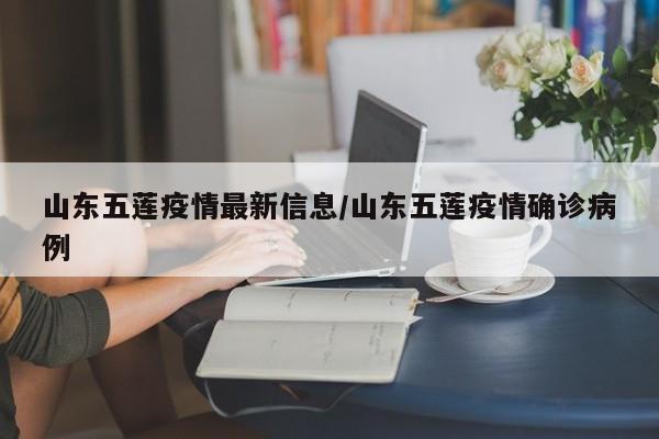 山东五莲疫情最新信息/山东五莲疫情确诊病例