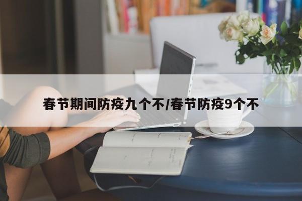 春节期间防疫九个不/春节防疫9个不