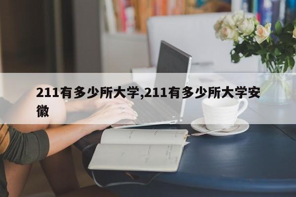 211有多少所大学,211有多少所大学安徽