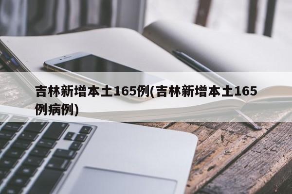 吉林新增本土165例(吉林新增本土165例病例)