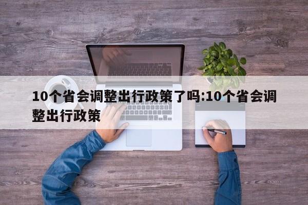 10个省会调整出行政策了吗:10个省会调整出行政策