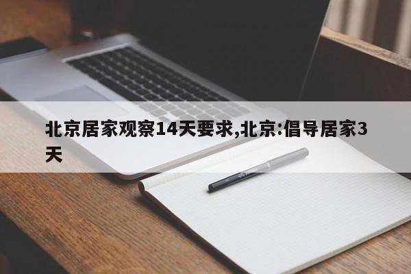 北京居家观察14天要求,北京:倡导居家3天