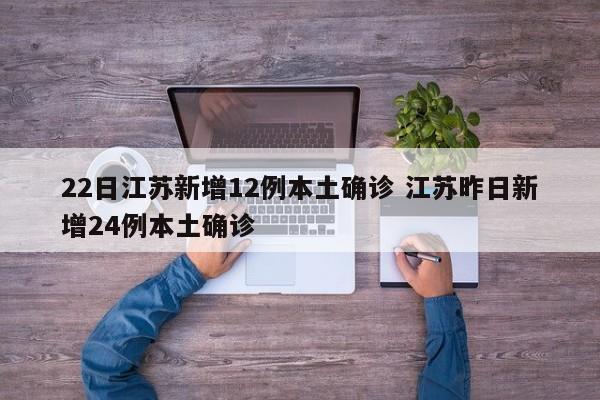 22日江苏新增12例本土确诊 江苏昨日新增24例本土确诊