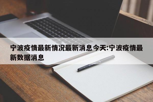 宁波疫情最新情况最新消息今天:宁波疫情最新数据消息