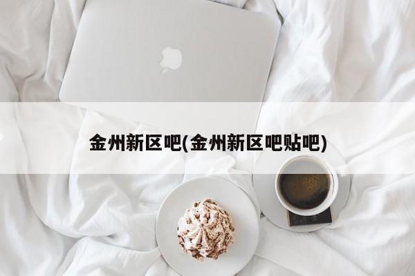 金州新区吧(金州新区吧贴吧)