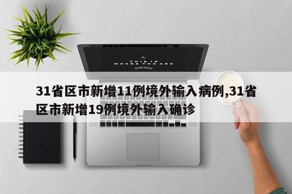 31省区市新增11例境外输入病例,31省区市新增19例境外输入确诊