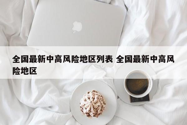 全国最新中高风险地区列表 全国最新中高风险地区