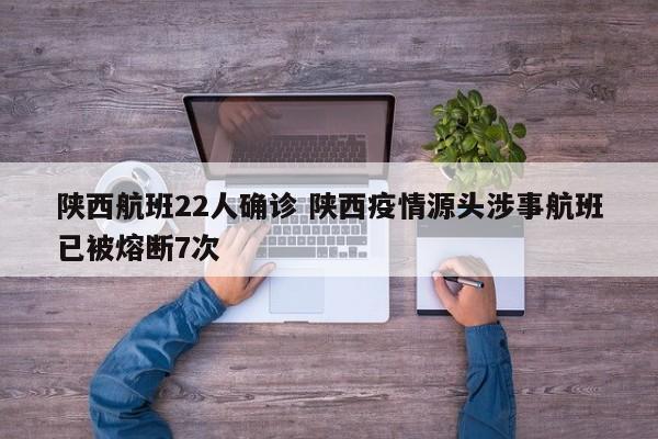 陕西航班22人确诊 陕西疫情源头涉事航班已被熔断7次