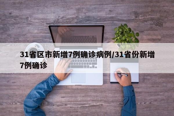 31省区市新增7例确诊病例/31省份新增7例确诊
