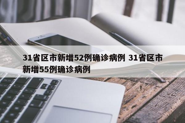 31省区市新增52例确诊病例 31省区市新增55例确诊病例