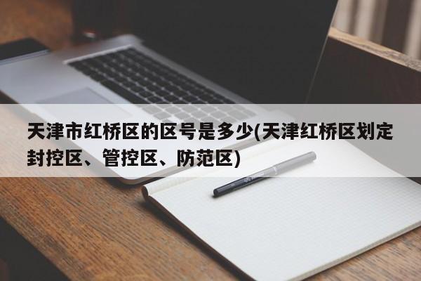 天津市红桥区的区号是多少(天津红桥区划定封控区、管控区、防范区)