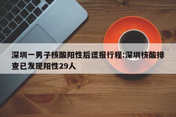 深圳一男子核酸阳性后谎报行程:深圳核酸排查已发现阳性29人