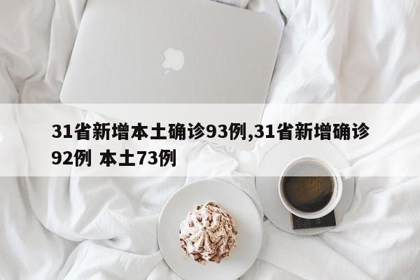 31省新增本土确诊93例,31省新增确诊92例 本土73例