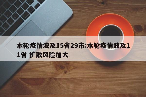 本轮疫情波及15省29市:本轮疫情波及11省 扩散风险加大