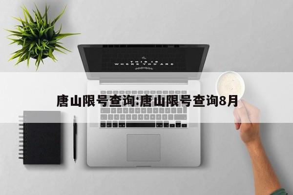 唐山限号查询:唐山限号查询8月