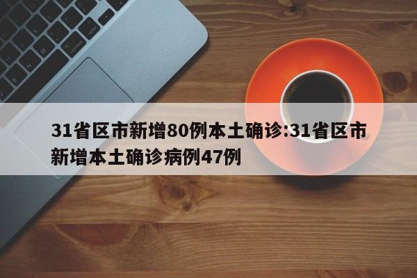 31省区市新增80例本土确诊:31省区市新增本土确诊病例47例