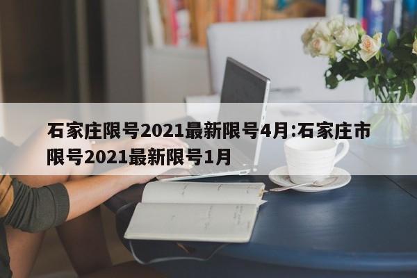 石家庄限号2021最新限号4月:石家庄市限号2021最新限号1月